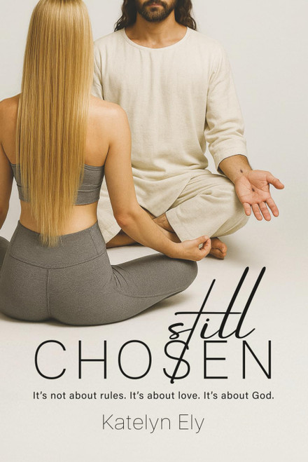 Still Chosen: It's not about rules. It's about love. It's about God.