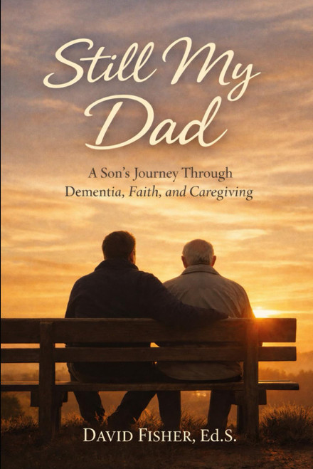 Still My Dad: A Son's Journey Through Dementia, Faith, and Caregiving