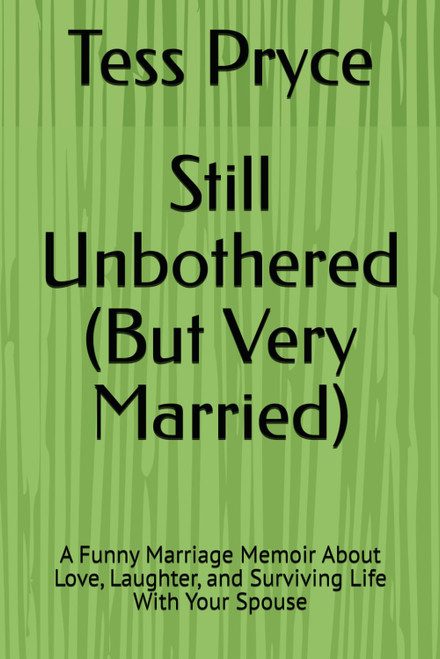 Still Unbothered (But Very Married) A Funny Marriage Memoir About Love