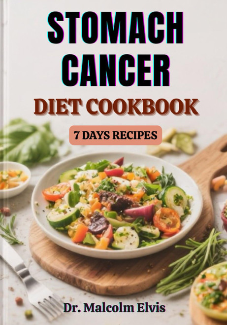 STOMACH CANCER DIET COOKBOOK: Comprehensive Meal Plans And Wholesome