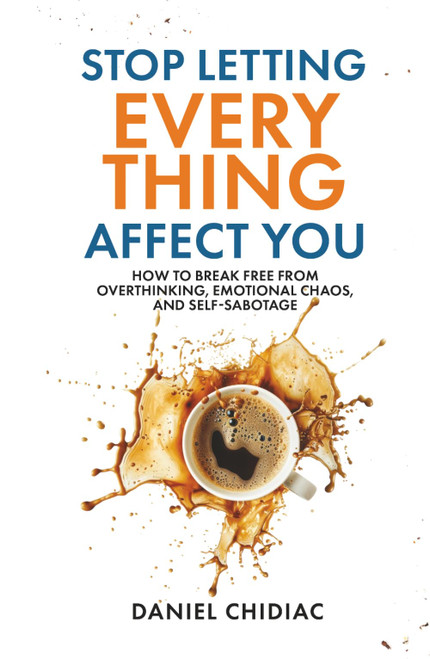 Stop Letting Everything Affect You: How to break free from overthinking