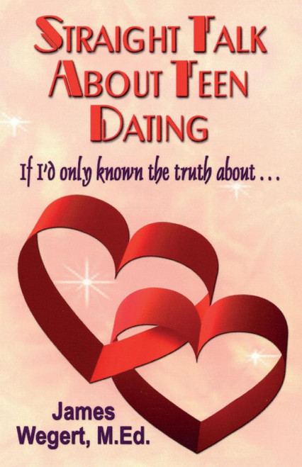 Straight Talk About Teen Dating If I'd only known the truth about . .