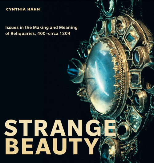 Strange Beauty: Issues in the Making and Meaning of Reliquaries, 400–circa 1204