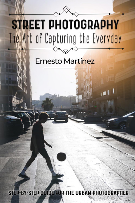 Street Photography: The Art of Capturing the Everyday: Step-by-step guide