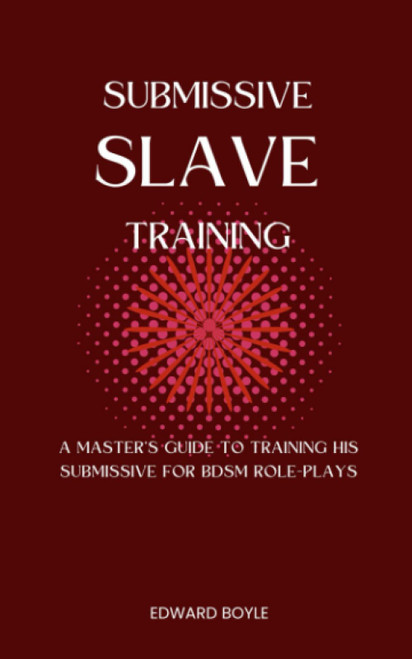 Submissive Slave Training: A Master's Guide To Training His Submissive