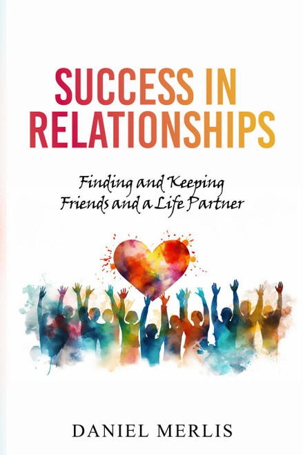 Success in Relationships: Finding and Keeping Friends and a Life Partner