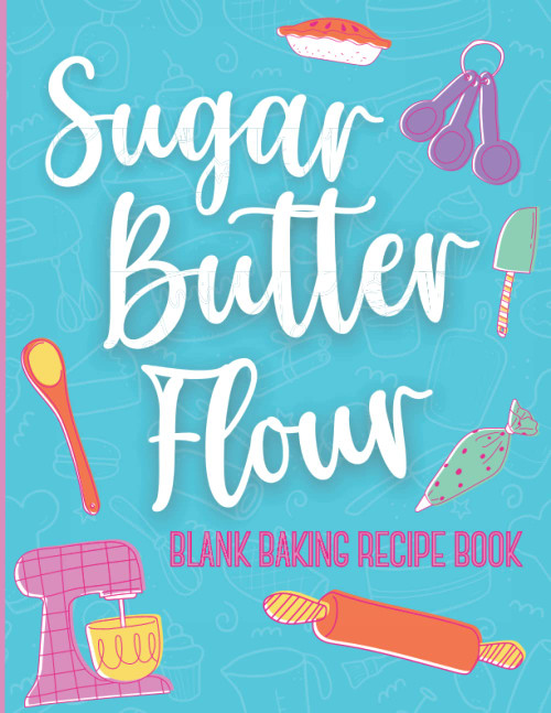 Sugar Butter Flour. Blank Baking Recipe Book