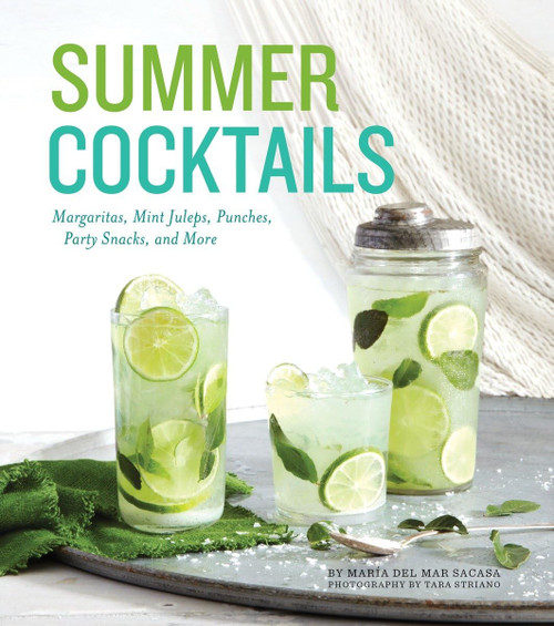 Summer Cocktails: Margaritas, Mint Juleps, Punches, Party Snacks, and