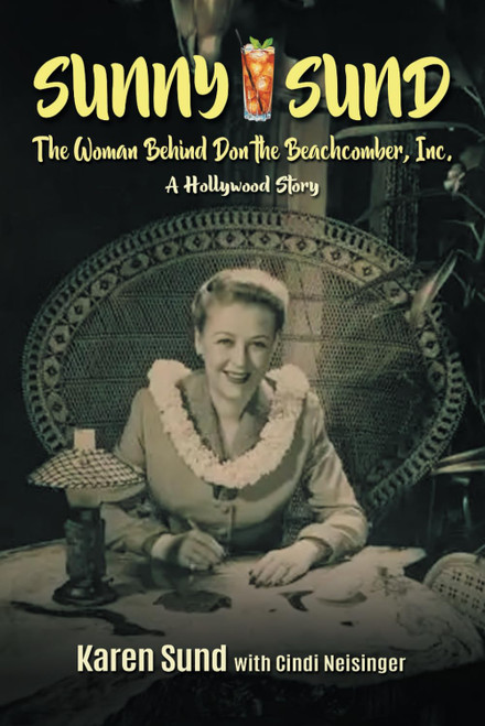 Sunny Sund: The Woman Behind Don the Beachcomber, Inc: A Hollywood Story