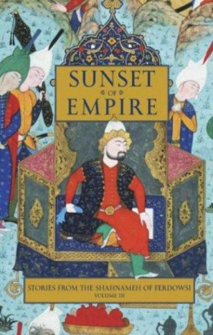 Sunset of Empire: Stories from the Shahnameh of Ferdowsi, Vol. 3