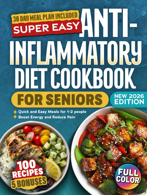 Super Easy Anti-Inflammatory Diet Cookbook For Seniors: 100 Delicious