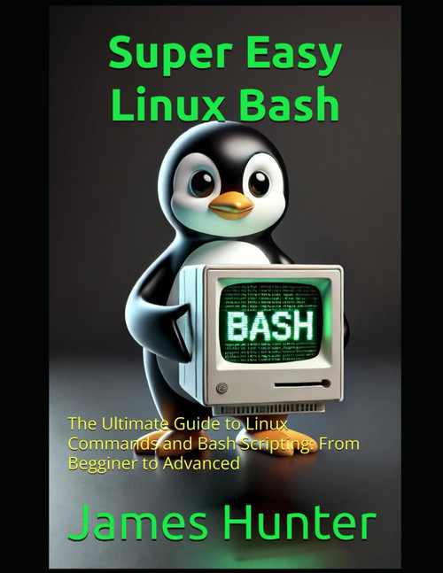 Super Easy Linux / Bash: The Ultimate Guide to Linux Commands and Bash