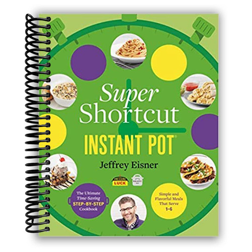Super Shortcut Instant Pot: The Ultimate Time-Saving Step-by-Step Cookbook
