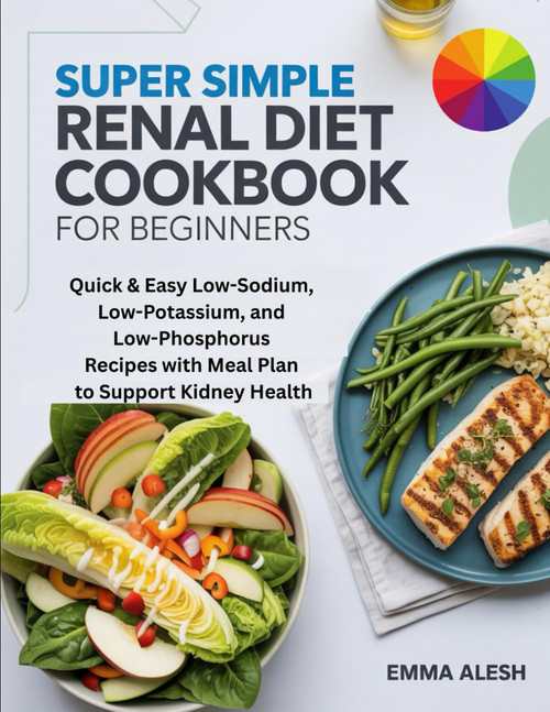 Super Simple Renal Diet Cookbook for Beginners: Quick & Easy Low-Sodium