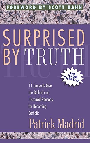 Surprised by Truth: 11 Converts Give the Biblical and Historical Reasons