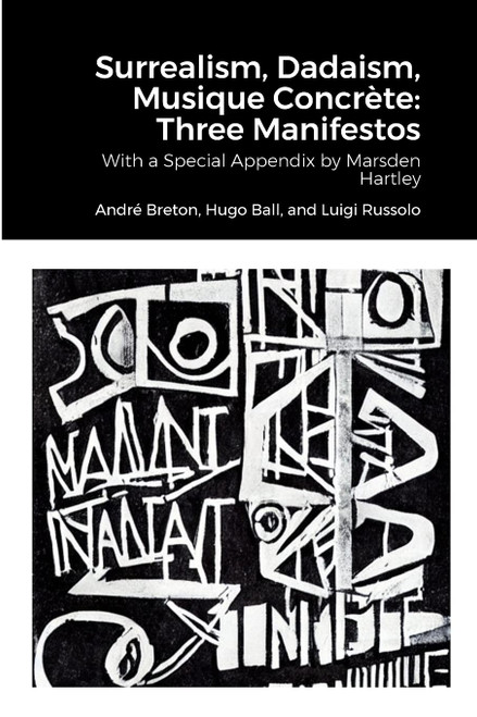 Surrealism, Dadaism, Musique Concrète: Three Manifestos: With a Special Appendix by Marsden