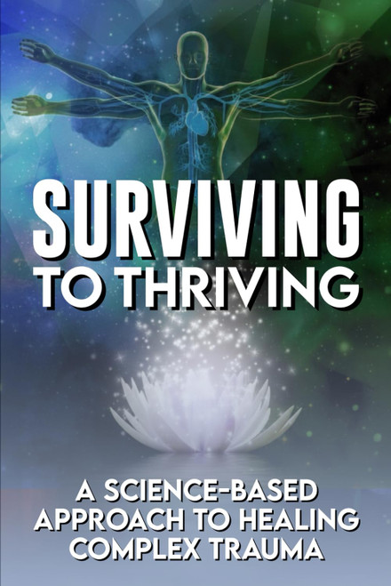 Surviving To Thriving: A Science Based Approach To Healing From Complex
