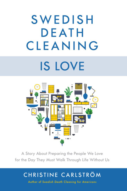 Swedish Death Cleaning is Love: A Story About Preparing the People We