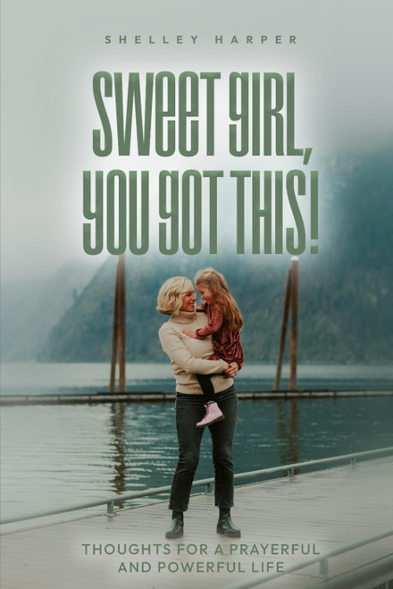 Sweet Girl, You Got This!: Thoughts For A Prayerful and Powerful Life