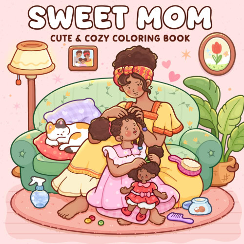 Sweet Mom: Coloring Book for Adults and Teens Featuring Sweet Motherhood