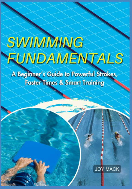 SWIMMING FUNDAMENTALS: A Beginner's Guide to Powerful Strokes