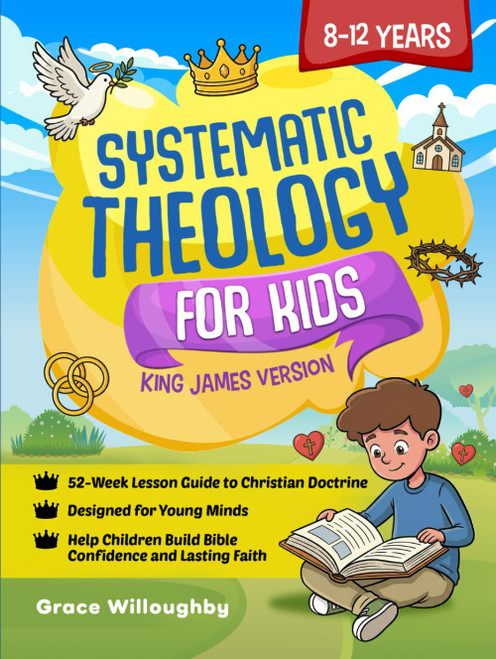 Systematic Theology for Kids 8-12 - King James Version