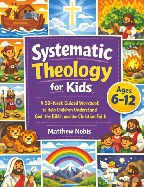 Systematic Theology for Kids: A 52-Week Guided Workbook to Help Children
