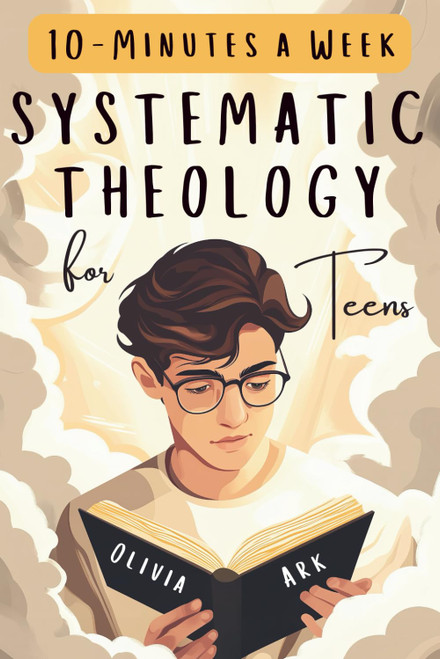 Systematic Theology for Teens: 52 Weeks of Christian Faith for Teenagers