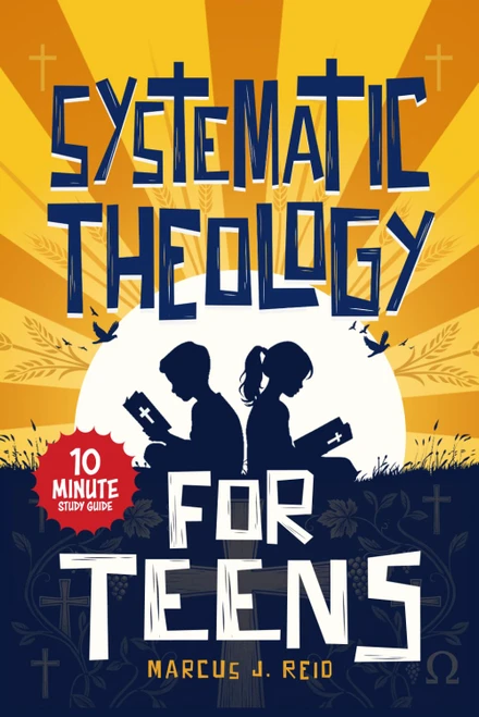 Systematic Theology for Teens: A 10-Minute Study Guide to Understanding