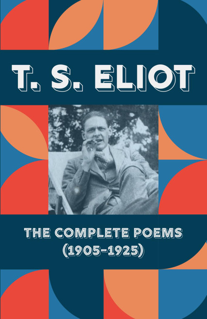 T. S. Eliot - The Complete Poems (1905-1925) Including Prufrock