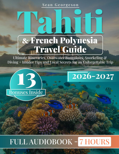 Tahiti & French Polynesia Travel Guide: Ultimate Itineraries