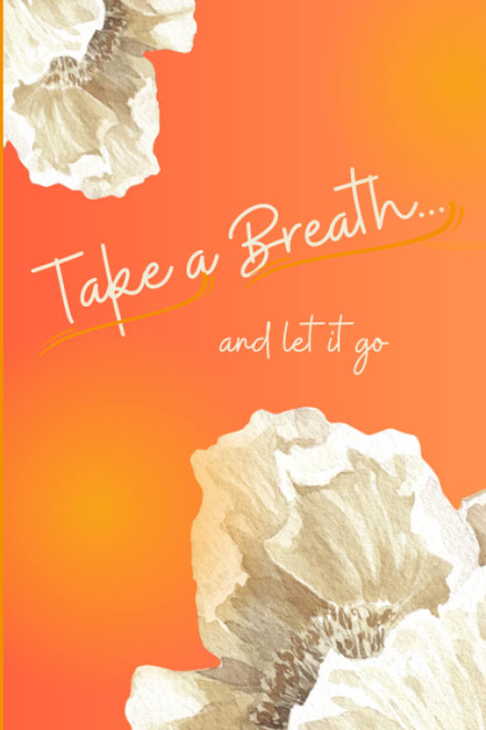 Take a Breath: and let it go