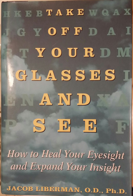 Take Off Your Glasses And See: How to Heal Your Eyesight and Expand Your