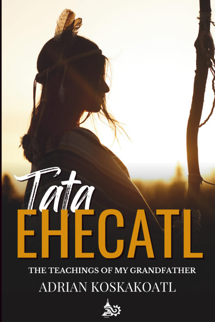 Tata Ehecatl: The Ancestral Teachings of my Grandfather