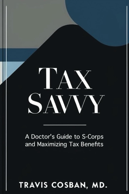 Tax Savvy: A Doctor's Guide to S-Corps and Maximizing Tax Benefits