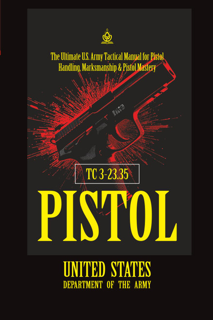 TC 3‑23.35 Pistol: [Annotated] The Ultimate U.S. Army Tactical Manual for Pistol Handling