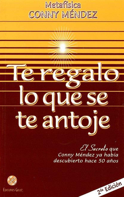 Te regalo lo que se te antoje. El secreto que Conny Mendez ya habi­a descubierto (Spanish Edition)