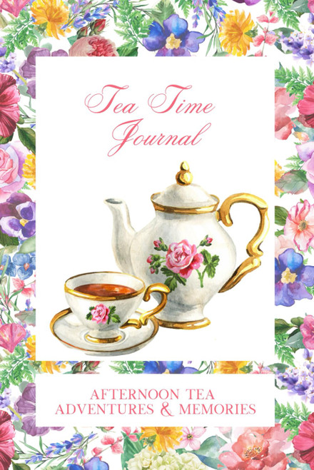 Tea Time Journal: Afternoon Tea Adventures & Memories