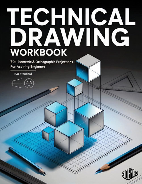 Technical Drawing Worbook: 70+ Isometric & Orthographic Projections for