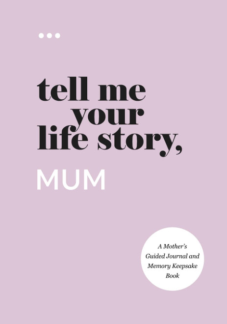 Tell Me Your Life Story, Mum: A Mother's Guided Journal and Memory