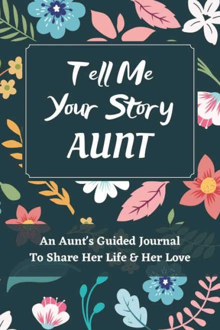 Tell Me Your Story Aunt: An Aunt's Guided Journal to Share Her Life and