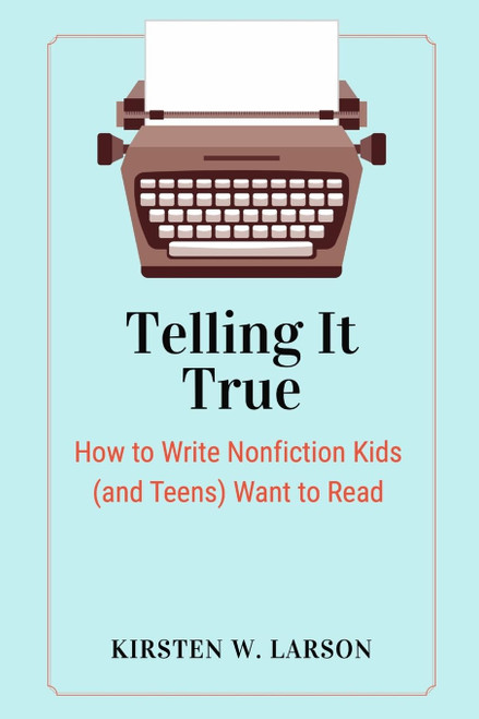Telling It True: How to Write Nonfiction Kids