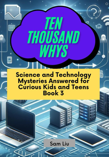 TEN THOUSAND WHYS: Science and Technology Mysteries Answered for Curious