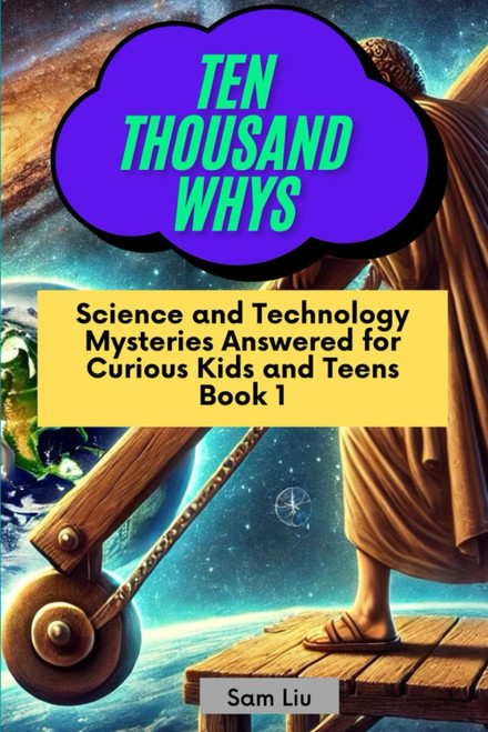 TEN THOUSAND WHYS: Science and Technology Mysteries Answered for Curious