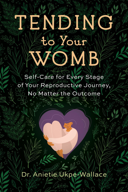 Tending to Your Womb: Self-Care for Every Stage of Your Reproductive