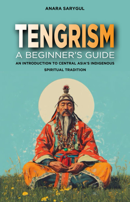 Tengrism: A Beginner's Guide: An Introduction to Central Asia's
