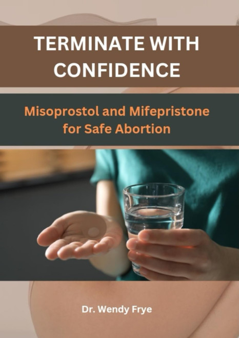 TERMINATE WITH CONFIDENCE: Misoprostol and Mifepristone for Safe Abortion