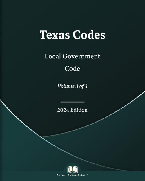 Texas Local Government Code 2024 Edition (Volume 3 of 3)