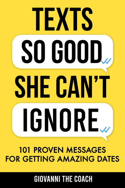 Texts So Good She Can't Ignore: 101 Proven Messages For Getting Amazing