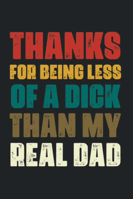 Thanks For Being Less Of A Dick Than My Real Dad Notebook